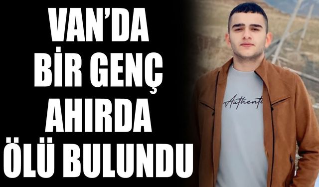Van’da bir genç ahırda ölü bulundu