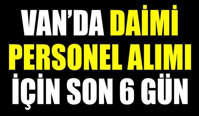 Van’da daimi personel alımı için son 6 gün