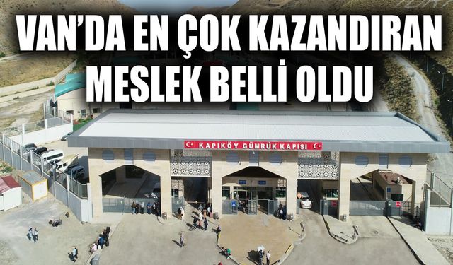 Van’da en çok kazandıran meslek belli oldu