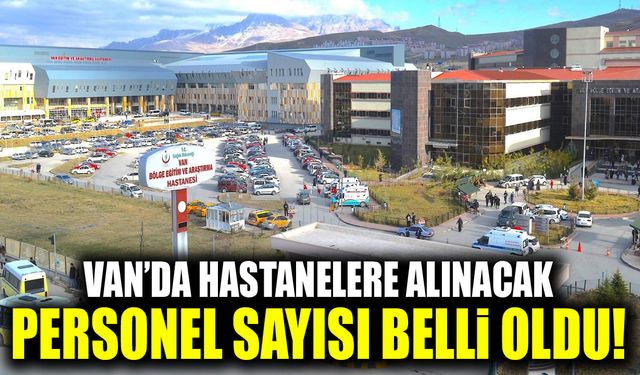 Van’da hastanelere alınacak personel sayısı belli oldu!