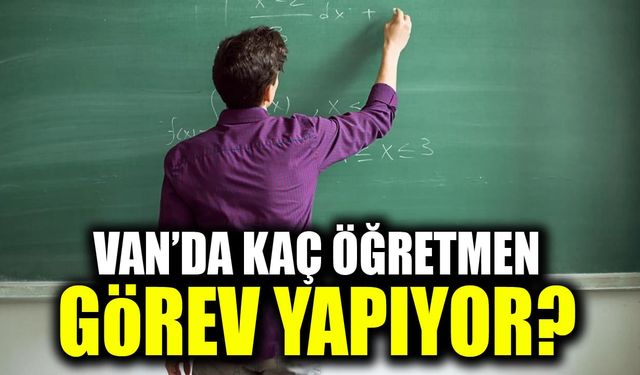 Van’da kaç öğretmen görev yapıyor?
