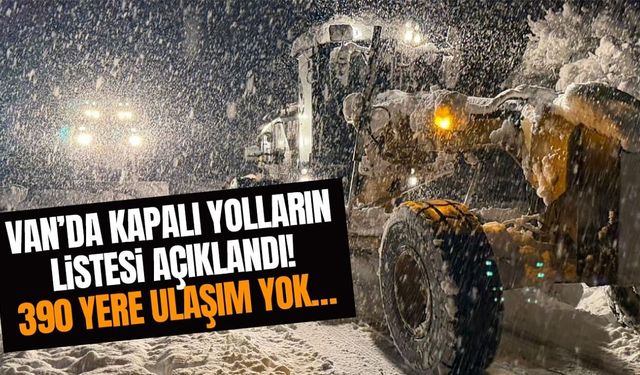 Van’da kapalı yolların listesi açıklandı! 390 yere ulaşım yok…