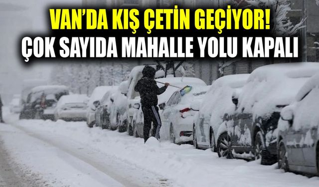 Van’da kış çetin geçiyor! Çok sayıda mahalle yolu kapalı
