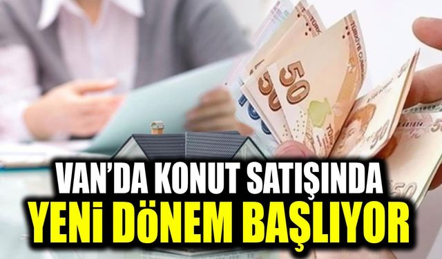Van’da konut satışında yeni dönem başlıyor