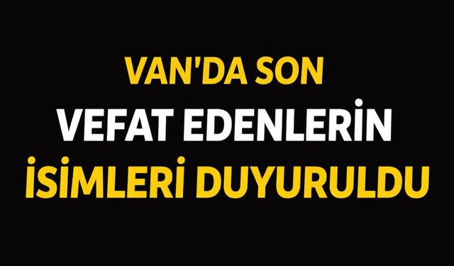 Van’da son vefat edenlerin isimleri duyuruldu