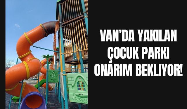 Van’da yakılan çocuk parkı onarım bekliyor!