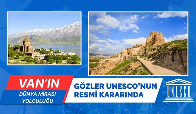 Van’ın dünya mirası yolculuğu: Gözler UNESCO’nun resmi kararında