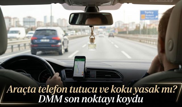 Araçta telefon tutucu ve koku yasak mı? DMM son noktayı koydu