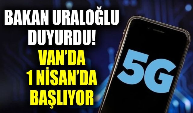 Bakan Uraloğlu duyurdu! Van’da 1 Nisan’da başlıyor