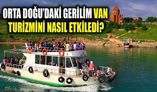 Orta Doğu’daki gerilim Van turizmini nasıl etkiledi?
