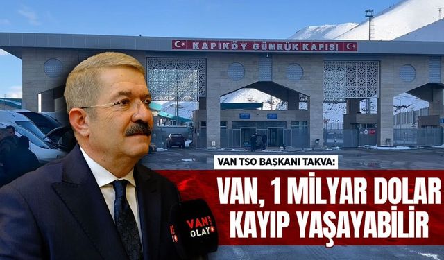 “Van 1 milyar dolara yakın kayıp yaşayabilir”
