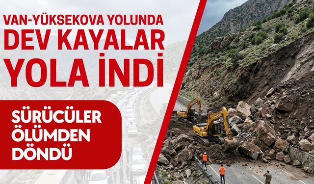 Van-Yüksekova yolunda dev kayalar yola indi: Sürücüler ölümden döndü