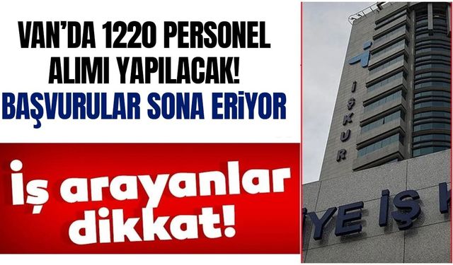 Van’da 1220 personel alımı başvuruları sona eriyor!