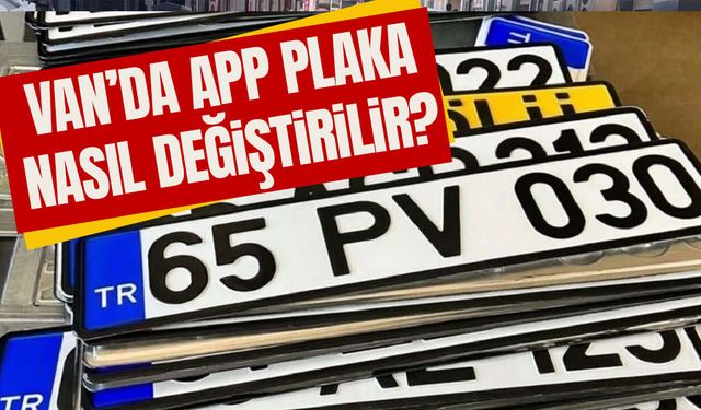 Van’da APP plaka nasıl değiştirilir?