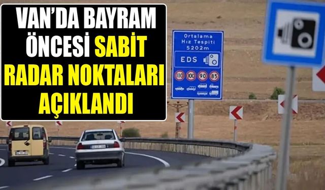 Van’da Bayram öncesi sabit radar noktaları açıklandı