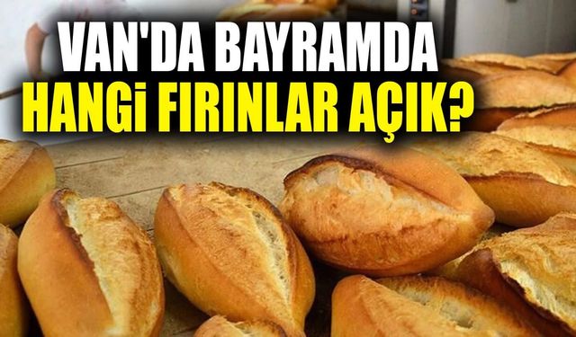 Van'da bayramda hangi fırınlar açık?