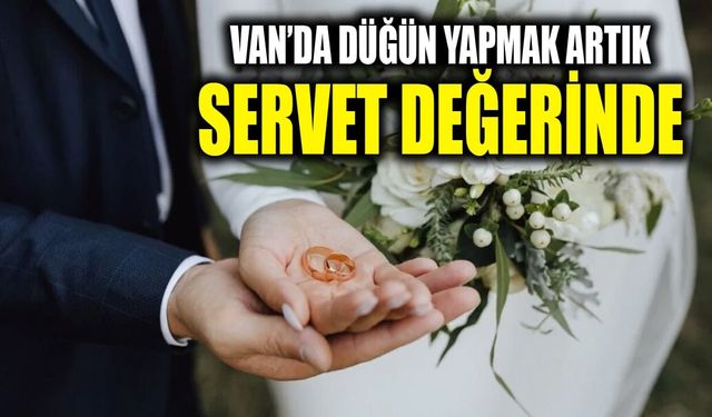 Van’da düğün yapmak artık servet değerinde