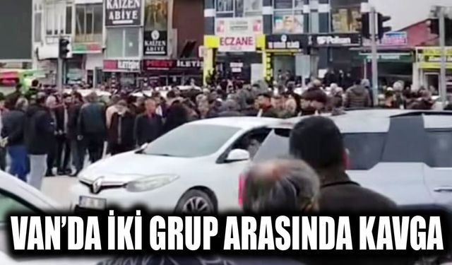 Son dakika! Van’da iki grup arasında kavga