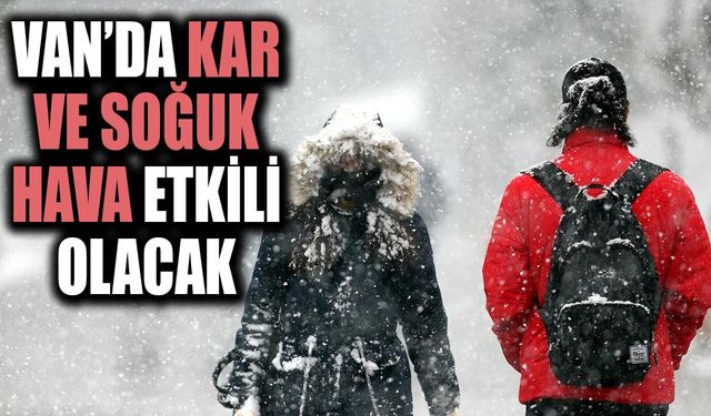 Van’da kar ve soğuk hava etkili olacak