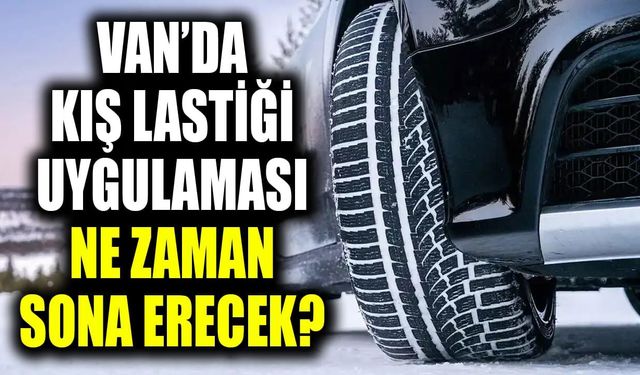 Van’da kış lastiği uygulaması ne zaman sona erecek?