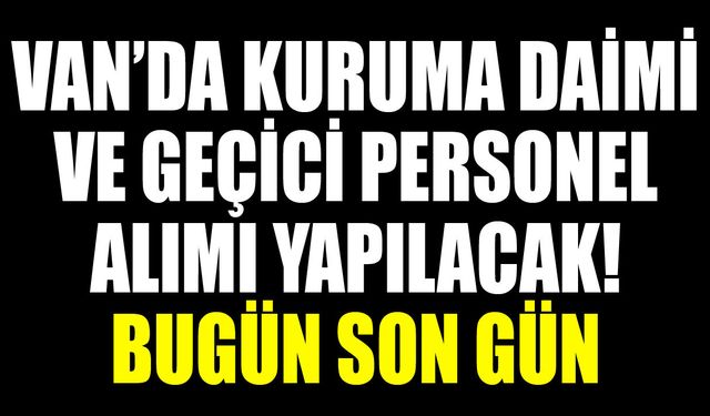 Van’da kuruma daimi ve geçici personel alımı yapılacak! Bugün son gün