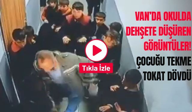 Van’da okulda dehşete düşüren görüntüler! Çocuğu tekme tokat dövdü
