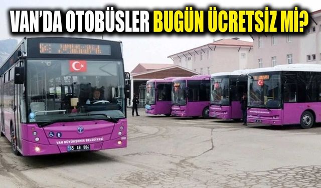 Van’da otobüsler bugün ücretsiz mi?