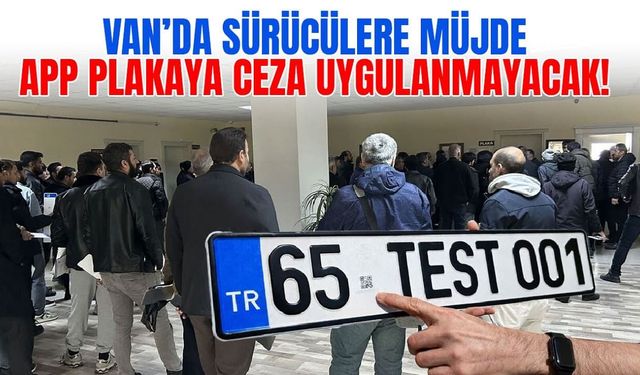 Van’da sürücülere müjde: APP plakaya ceza uygulanmayacak!