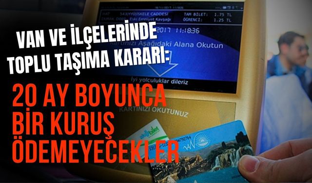 Van’da toplu taşıma kararı: 20 ay boyunca bir kuruş ödemeyecekler