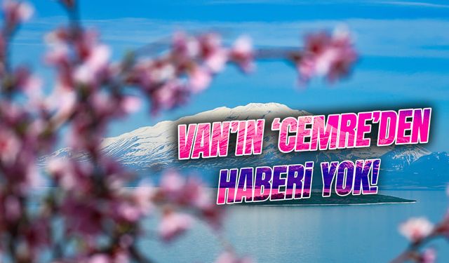 Van’ın ‘cemre’den haberi yok!
