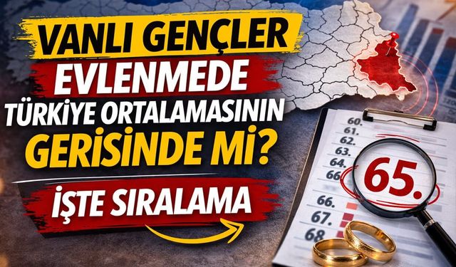 Vanlı gençler evlenmede Türkiye ortalamasının gerisinde mi? İşte sıralama