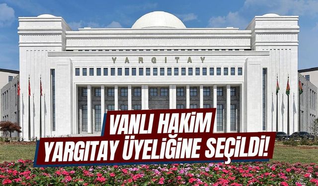 Vanlı hakim Yargıtay üyeliğine seçildi!