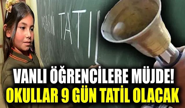 Vanlı öğrencilere müjde! Okullar 9 gün tatil olacak
