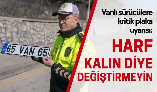 Vanlı sürücülere kritik plaka uyarısı: Harf kalın diye değiştirmeyin