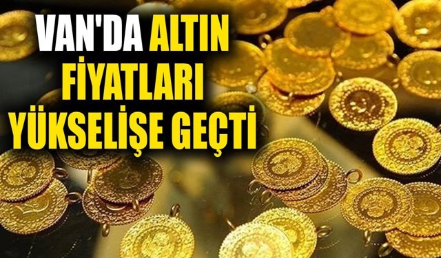 Van'da altın fiyatları yükselişe geçti