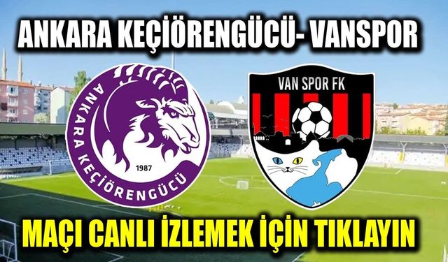 Ankara Keçiörengücü- Vanspor maçını canlı izle!