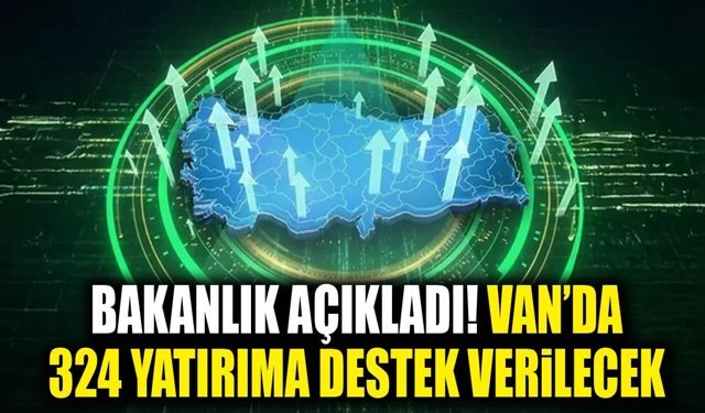 Bakanlık açıkladı! Van’da 324 yatırıma destek verilecek