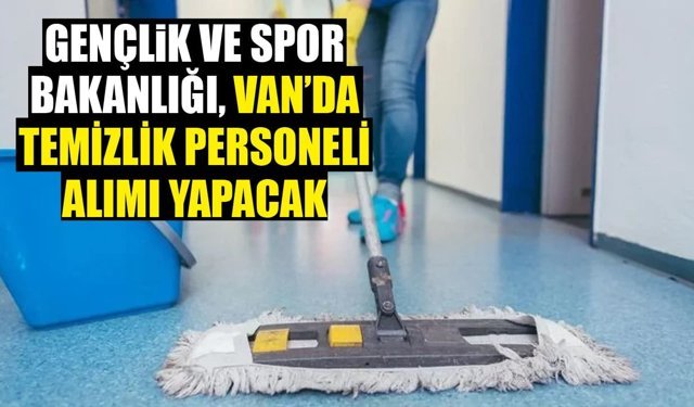 Gençlik ve Spor Bakanlığı, Van’da temizlik personeli alımı yapacak