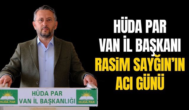 HÜDA PAR Van İl Başkanı Sayğın’ın acı günü