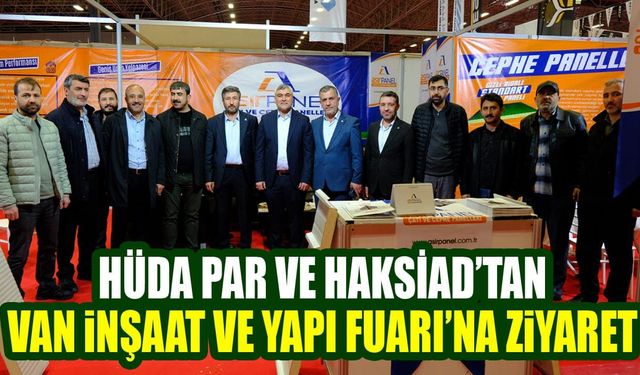 HÜDA PAR ve HAKSİAD’tan Van İnşaat ve Yapı Fuarı’na ziyaret
