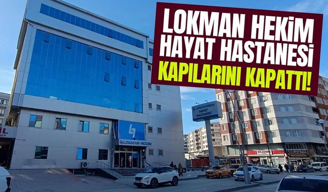 Lokman Hekim Hayat Hastanesi kapılarını kapattı!