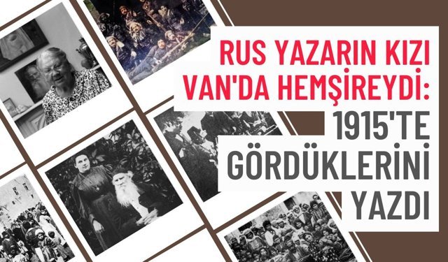 Ünlü Rus yazarın kızı Van'da hemşireydi: 1915'te gördüklerini yazdı