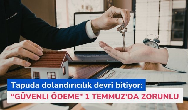 Tapuda dolandırıcılık devri bitiyor: “Güvenli Ödeme" 1 Temmuz'da zorunlu