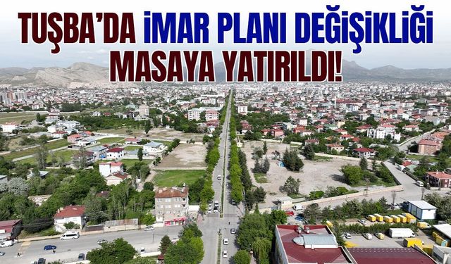 Tuşba’da imar planı değişiklikleri masaya yatırıldı!