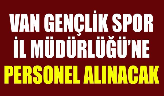 Van Gençlik Spor İl Müdürlüğü’ne personel alınacak