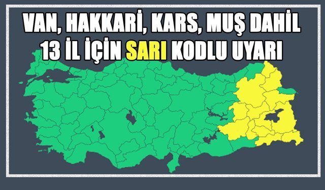 Van, Hakkari, Kars, Muş dahil 13 il için sarı kodlu uyarı