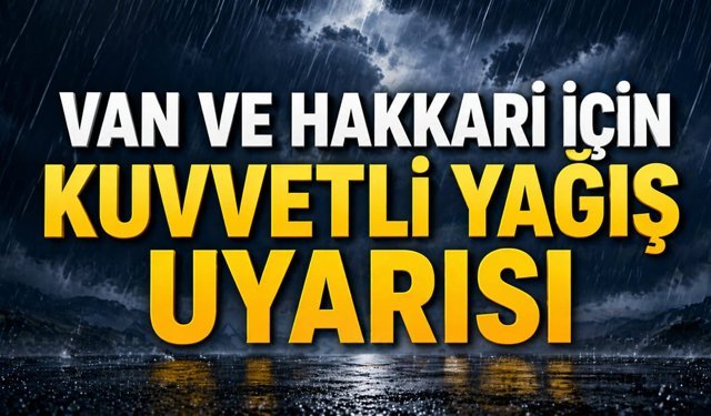 Van ve Hakkari için kuvvetli yağış uyarısı