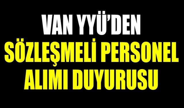 Van YYÜ’den sözleşmeli personel alımı duyurusu