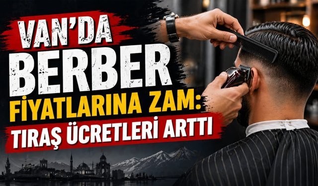 Van’da berber fiyatlarına zam: Tıraş ücretleri arttı