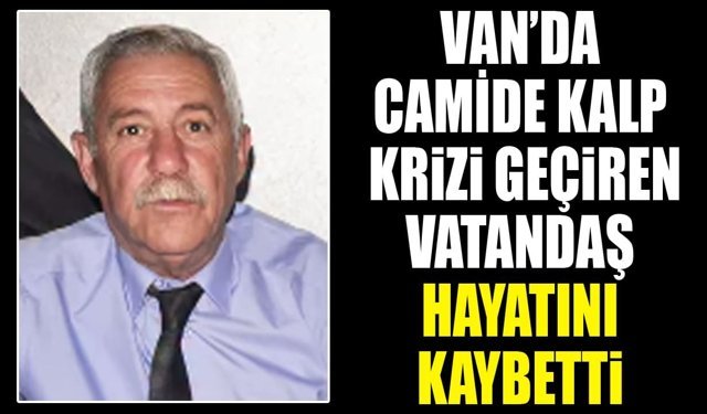 Van’da camide kalp krizi geçiren vatandaş hayatını kaybetti